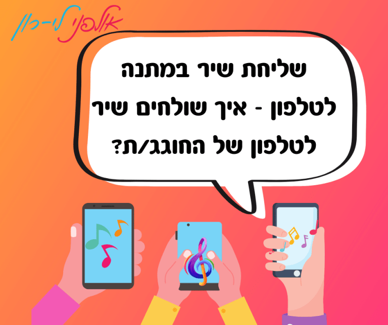 שליחת שיר במתנה לטלפון - איך שולחים שיר לטלפון של החוגג/ת?